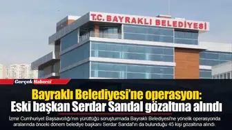 Bayraklı Belediyesi’ne operasyon: Eski başkan Serdar Sandal gözaltına alındı