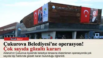 Çukurova Belediyesi'ne operasyon! Çok sayıda gözaltı kararı