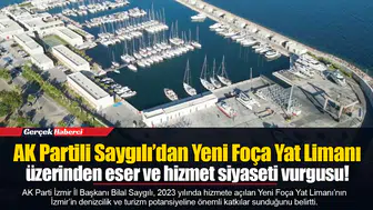 AK Partili Saygılı’dan Yeni Foça Yat Limanı üzerinden eser ve hizmet siyaseti vurgusu!