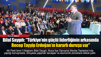 AK Parti İzmir İl Başkanı Bilal Saygılı: "Türkiye’nin güçlü liderliğinin arkasında Recep Tayyip Erdoğan’ın kararlı duruşu var"