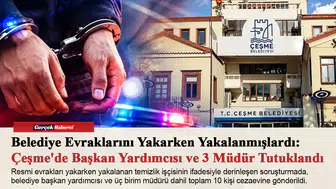 Belediye Evraklarını Yakarken Yakalanmışlardı: Çeşme'de Başkan Yardımcısı ve 3 Müdür Tutuklandı