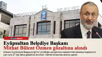 Eyüpsultan Belediye Başkanı Mithat Bülent Özmen gözaltına alındı