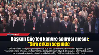 Başkan Güç’ten kongre sonrası mesaj: “Sıra erken seçimde”