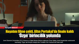 Hayatını filme çekti, Altın Portakal’da finale kaldı... ‘Özge’ birincilik yolunda