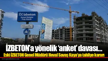İZBETON’a yönelik ‘anket’ davası... Eski İZBETON Genel Müdürü Heval Savaş Kaya’ya tahliye kararı