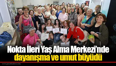 Nokta İleri Yaş Alma Merkezi’nde dayanışma ve Umut Büyüdü