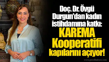 Doç. Dr. Övgü Durgun'dan kadın istihdamına katkı: KAREMA Kooperatifi kapılarını açıyor!