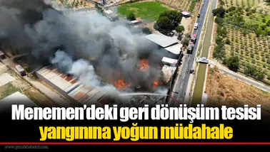 Menemen’deki geri dönüşüm tesisi yangınına yoğun müdahale