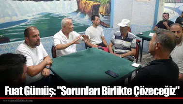 Fuat Gümüş: "Sorunları Birlikte Çözeceğiz"