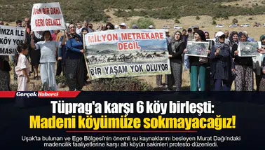 Tüprag'a karşı 6 köy birleşti: Madeni köyümüze sokmayacağız!