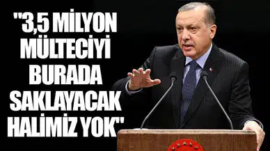 "3,5 milyon mülteciyi burada saklayacak halimiz yok"
