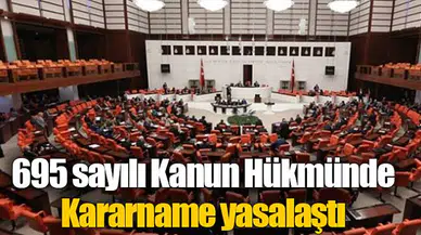 695 sayılı Kanun Hükmünde Kararname yasalaştı