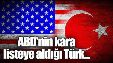 ABD'nin kara listeye aldığı Türk...