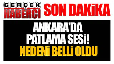 Ankara'da patlama sesi! Nedeni belli oldu