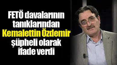 FETÖ davalarının tanıklarından Kemalettin Özdemir şüpheli olarak ifade verdi