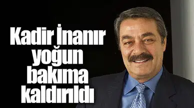 Kadir İnanır yoğun bakıma kaldırıldı