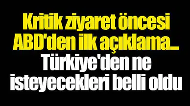 Kritik ziyaret öncesi ABD'den ilk açıklama... Türkiye'den ne isteyecekleri belli oldu