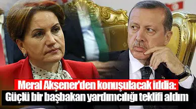Meral Akşener'den konuşulacak iddia: Güçlü bir başbakan yardımcılığı teklifi aldım