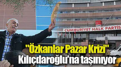"Özkanlar Pazar Krizi" Kılıçdaroğlu'na taşınıyor