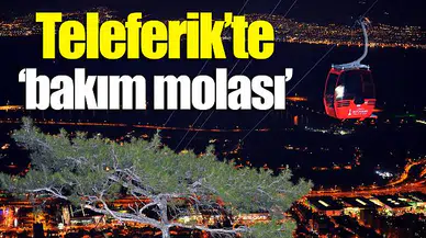 Teleferik’te "bakım molası"