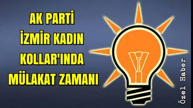 AK PARTİ İZMİR KADIN KOLLARI'NDA MÜLAKAT ZAMANI