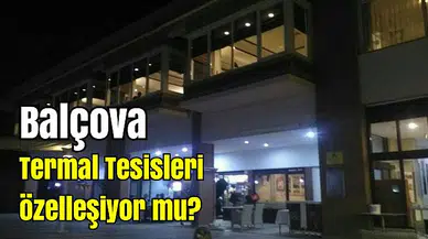 Balçova Termal Tesisleri özelleşiyor mu?