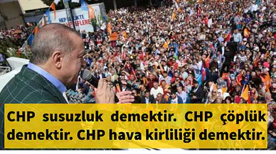 Erdoğan:CHP susuzluk, çöplük, hava kirliliği, tezek demektir!