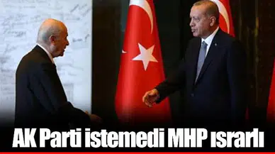 AKP istemedi MHP ısrarlı