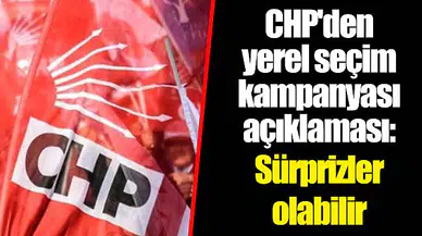 CHP'den yerel seçim kampanyası açıklaması: Sürprizler olabilir