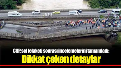 CHP, sel felaketi sonrası incelemelerini tamamladı: Dikkat çeken detaylar