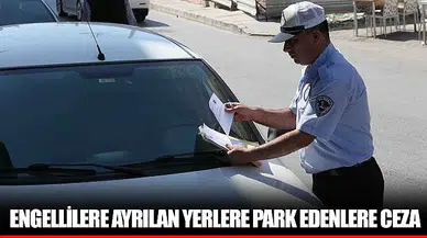 ENGELLİLERE AYRILAN YERLERE PARK EDENLERE CEZA