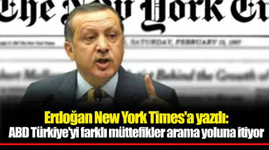 Erdoğan New York Times'a yazdı: ABD Türkiye'yi farklı müttefikler arama yoluna itiyor