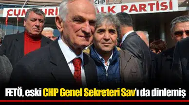 FETÖ, eski CHP Genel Sekreteri Sav’ı da dinlemiş
