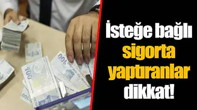 İsteğe bağlı sigorta yaptıranlar dikkat!