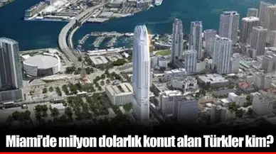 Miami’de milyon dolarlık konut alan Türkler kim?