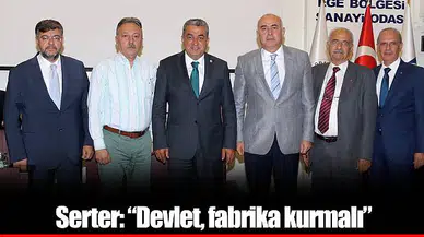Serter: “Devlet, fabrika kurmalı”