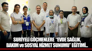 SURİYELİ GÖÇMENLERE  “EVDE SAĞLIK, BAKIM ve SOSYAL HİZMET SUNUMU” EĞİTİMİ...