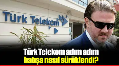 Türk Telekom adım adım batışa nasıl sürüklendi?