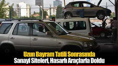 Uzun Bayram Tatili Sonrasında Sanayi Siteleri, Hasarlı Araçlarla Doldu