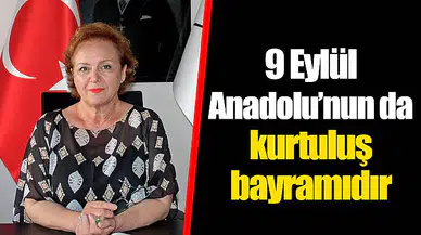 9 Eylül Anadolu'nun da kurtuluş bayramıdır