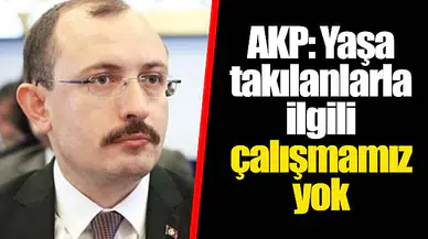 AKP: Yaşa takılanlarla ilgili çalışmamız yok