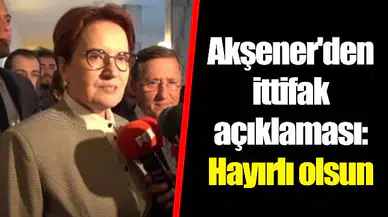 Akşener'den ittifak açıklaması: Hayırlı olsun
