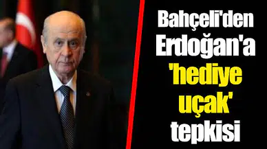 Bahçeli'den Erdoğan'a 'hediye uçak' tepkisi