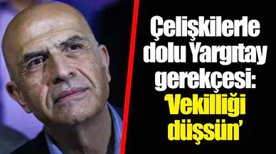 Çelişkilerle dolu Yargıtay gerekçesi: ‘Vekilliği düşsün’
