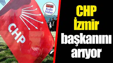 CHP İzmir başkanını arıyor