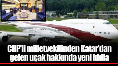 CHP'li milletvekilinden Katar'dan gelen uçak hakkında yeni iddia