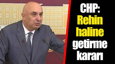 CHP: Rehin haline getirme kararı