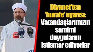 Diyanet'ten 'hurafe' uyarısı: Vatandaşlarımızın samimi duygularını istismar ediyorlar
