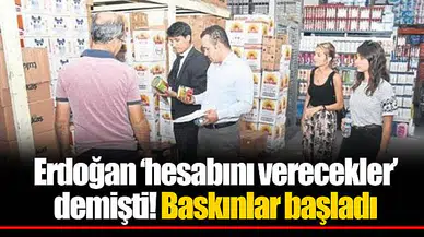 Erdoğan ‘hesabını verecekler’ demişti! Baskınlar başladı