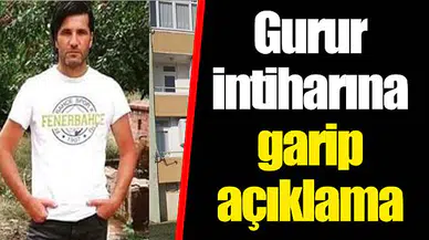Gurur intiharına garip açıklama